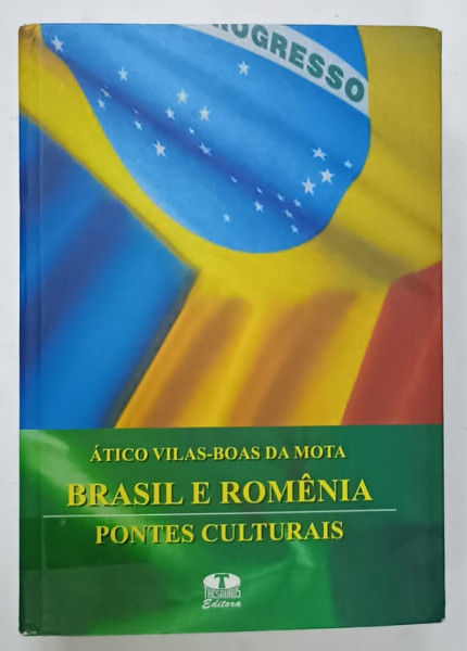 BRASIL E ROMENA , PONTES CULTURAIS de ATICO VILAS - BOAS DA MOTA , TEXT IN LIMBA PORTUGHEZA , 2010