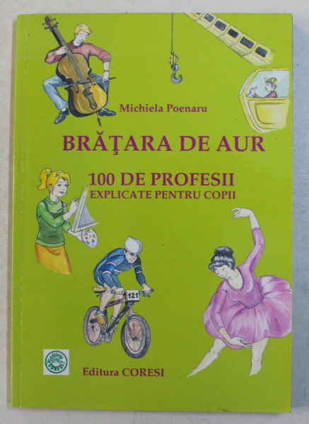 BRATARA DE AUR  - 100 DE PROFESII EXPLICATE PENTRU COPII de MICHIELA POENARU , 2008