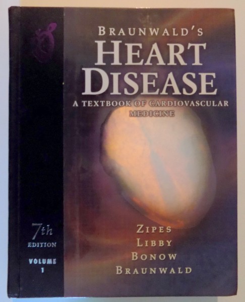 BRAUNWALD'S HEART DISEASE , A TEXTBOOK OF CARDIOVASCULAR MEDICINE , VOL I , 7th EDITION , 2005