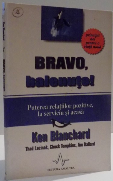 BRAVO , BALENUTO ! , PUTEREA RELATIILOR POZITIVE LA SERVICIU SI ACASA de KEN BLANCHARD ... JIM BALLARD , 2003