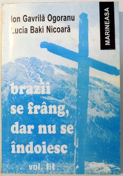 BRAZII SE FRANG , DAR NU SE INDOIESC de ION GAVRILA OGORANU, LUCIA BAKI NICOARA, VOL III , 1999