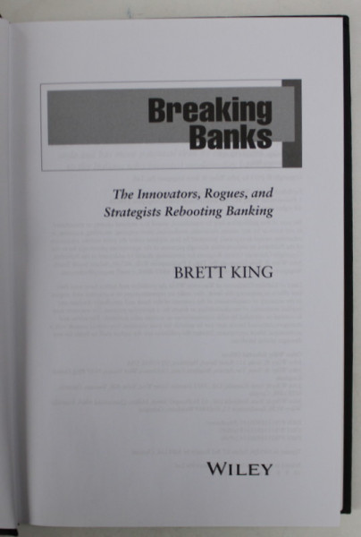 BREAKING BANKS , THE INNOVATORS , ROGUES , AND STRATEGISTS REBOOTING BANKING by BRETT KING , 2014
