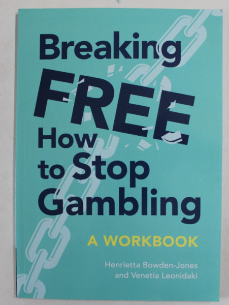 BREAKING FREE , HOW TO STOP GAMBLING , A WORKBOOK by HENRIETTA BOWDEN - JONES and VENETIA LEONIDAKI , 2022