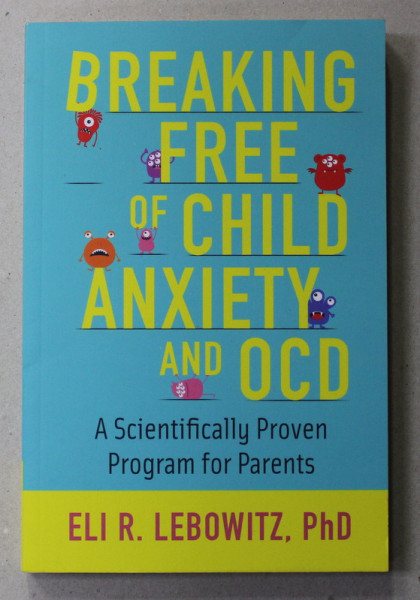 BREAKING FREE OF CHILD ANXIETY AND OCD by ELI R. LEBOWITZ , 2021