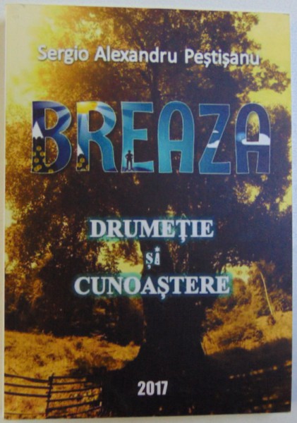 BREAZA  - DRUMETIE SI CUNOASTERE de SERGIO ALEXANDRU PESTISANU , 2017