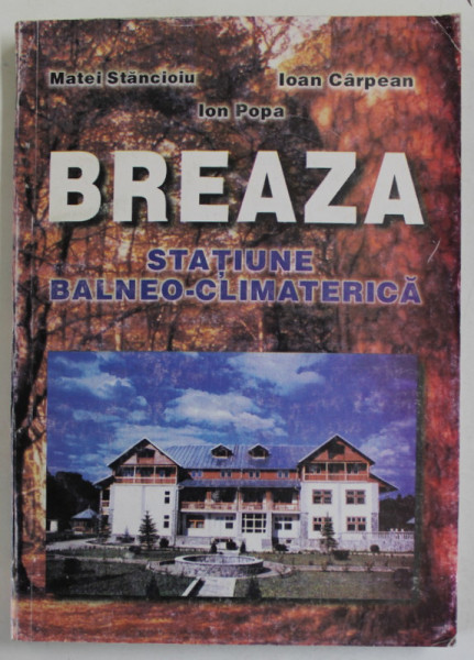 BREAZA , STATIUNE BALNEO - CLIMATERICA de MATEI STANCIOIU ...ION POPA , ANII '90