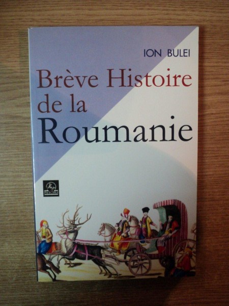 BREVE HISTOIRE DE LA ROUMANIE de ION BULEI , Bucuresti 2005