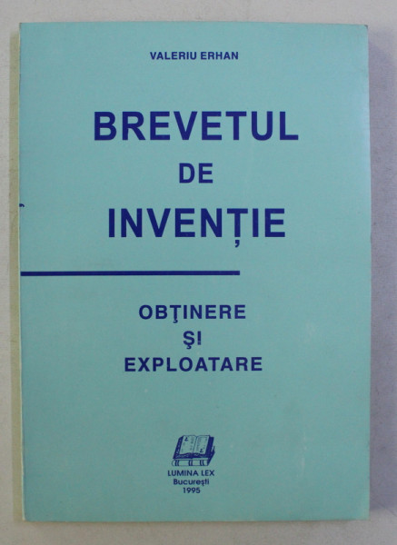 BREVETUL DE INVENTIE  - OBTINERE SI EXPLOATARE de VALERIU ERHAN , 1995