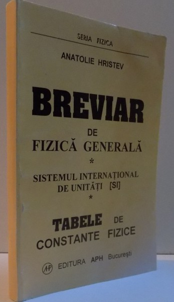 BREVIAR DE FIZICA GENERALA SISTEMUL INTERNATIONAL DE UNITATI [SI] TABELE DE CONSTANTE FIZICE, 1993