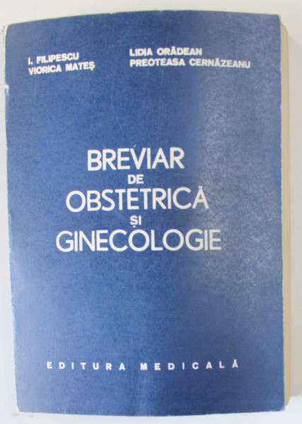 BREVIAR DE OBSTETRICA SI GINECOLOGIE de I. FILIPESCU ...PREOTEASA CERNAZEANU , 1972