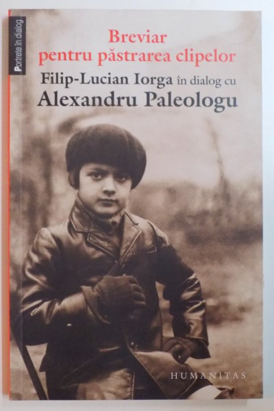 BREVIAR PENTRU PASTRAREA CLIPELOR , FILIP LUCIAN IORGA IN DIALOG CU ALEXANDRU PALEOLOGU , EDITIA A III A , REVAZUTA , 2012
