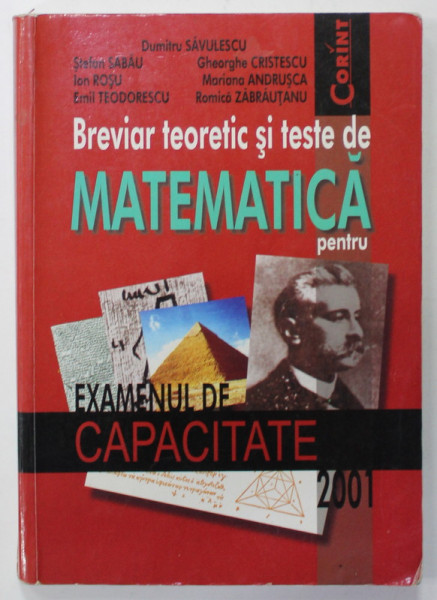 BREVIAR TEORETIC SI TESTE DE MATEMATICA PENTRU EXAMENUL DE CAPACITATE de DUMITRU SAVULESCU ...ROMICA ZABRAUTANU , 2001