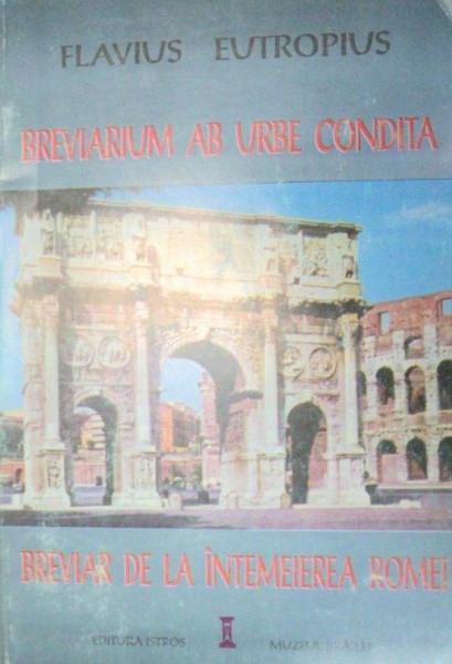 BREVIARIUM AB URBE CONDITA , BREVIAR DE LA INTEMEIEREA ROMEI  de FLAVIUS EUTROPIUS  1997