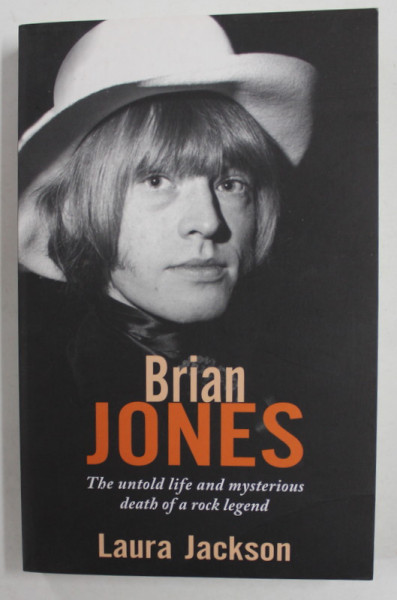 BRIAN JONES - THE UNTOLD LIFE AND MYSTERIOUS DEATH OF A ROCK LEGEND by LAURA JACKSON , 2009