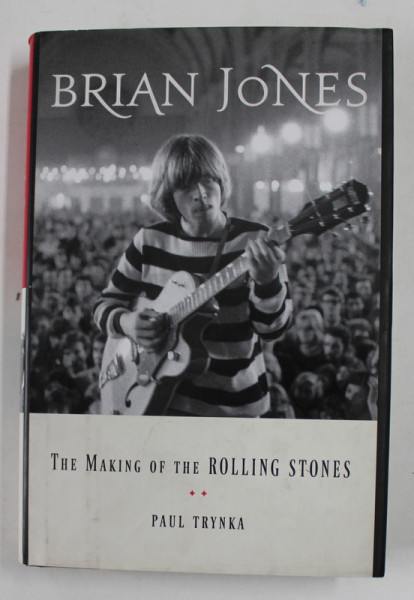 BRIAN JONES - THE MAKING OF THE ROLLING STONES by PAUL TRYNKA , 2014