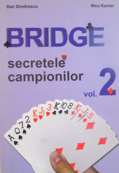 BRIDGE, SECRETELE CAMPIONILOR, VOL II de DAN DIMITRESCU, NICU KANTAR, 2010