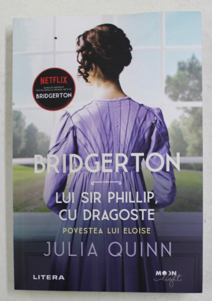 BRIDGERTON - LUI SIR PHILLIP , CU DRAGOSTE - POVESTEA LUI ELOISE de JULIA QUINN , 2021