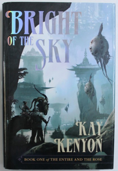 BRIGHT OF THE SKY by KAY KENYON , BOOK ONE of  THE ENTIRE AND THE ROSE , 2007