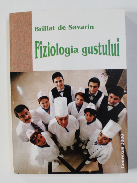 BRILLAT DE SAVARIN - FIZIOLOGIA GUSTULUI - MEDITATII GASTRONOMICE , 2003