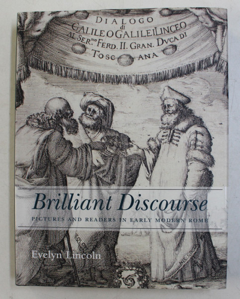 BRILLIANT DISCOURSE  - PICTURES AND REDERS IN EARLY MODERN ROME by EVELYN LINCOLN , 2014