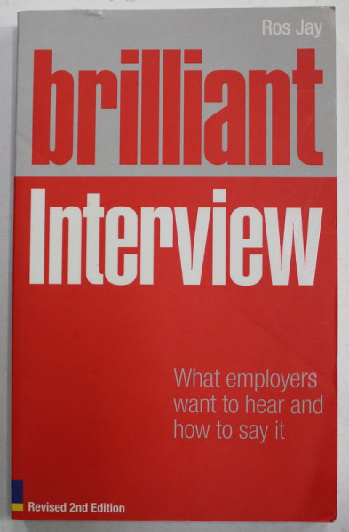 BRILLIANT INTERVIEW by ROS JAY , WHAT EMPLOYERS WANT TO HEAR AND HOW TO SAY IT , 2008