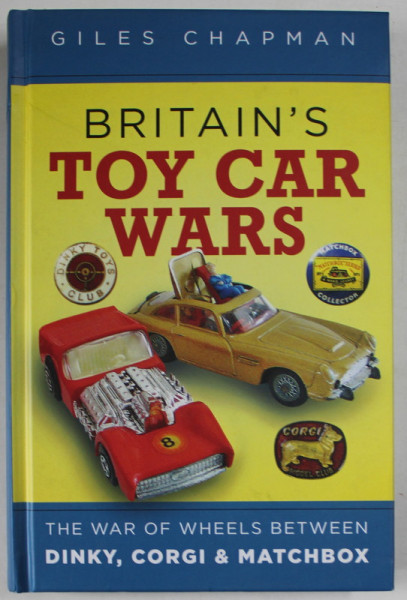 BRITAIN 'S TOY CAR WARS by GILES CHAPMAN , THE WAR OF WHEELS BETWEEN DINKY , CORGI and MATCHBOX , 2021