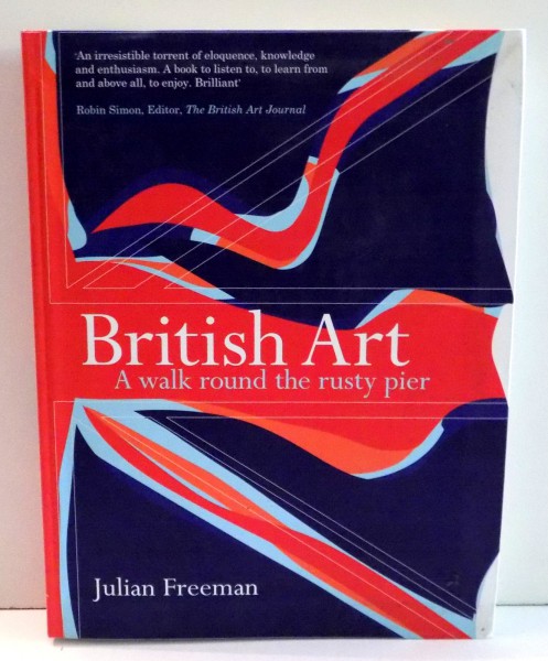 BRITISH ART, A WALK ROUND THE RUSTY PIER by JULIAN FREEMAN , 2006