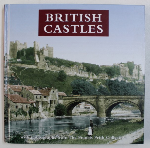 BRITISH CASTLES - WITH PHOTOGRAPHS FROM THE FRANCIS FRITH COLLECTION ,  edited by JULIA SKINNER and ELIZA SACKETT , 2006