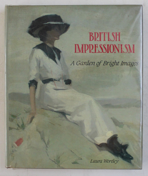 BRITISH IMPRESSIONISM , A GARDEN OF BRIGHT IMAGES by LAURA WORTLEY , 1988