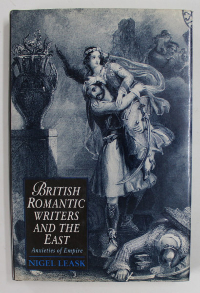 BRITISH ROMANTIC WRITERS AND THE EAST , ANXIETIES OF EMPIRE by NIGEL LEASK , 1993