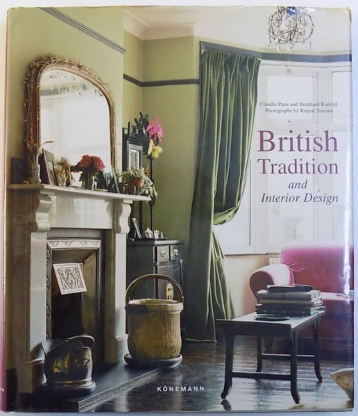 BRITISH TRADITION AND INTERIOR DESIGN by CLAUDIA PIRAS and BERHARD ROETZEL , photographs by RUPERT TENISON , 2005