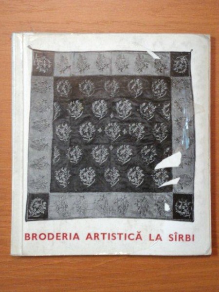 BRODERIA ARTISTICA LA SARBI  SECOLUL AL XIV LEA -SECOLUL AL XIX LEA- DOBRILA STOJANOVICI, BUC.1973
