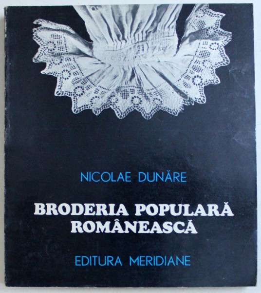 BRODERIA POPULARA ROMANEASCA de NICOLAE DUNARE , 1985 , DEDICATIE*