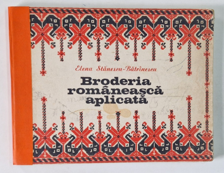 BRODERIA ROMANEASCA APLICATA de ELENA STANESCU-BATRANESCU , 1978 *COTOR REFACUT , *PREZINTA INSEMNARI PE COPERTI