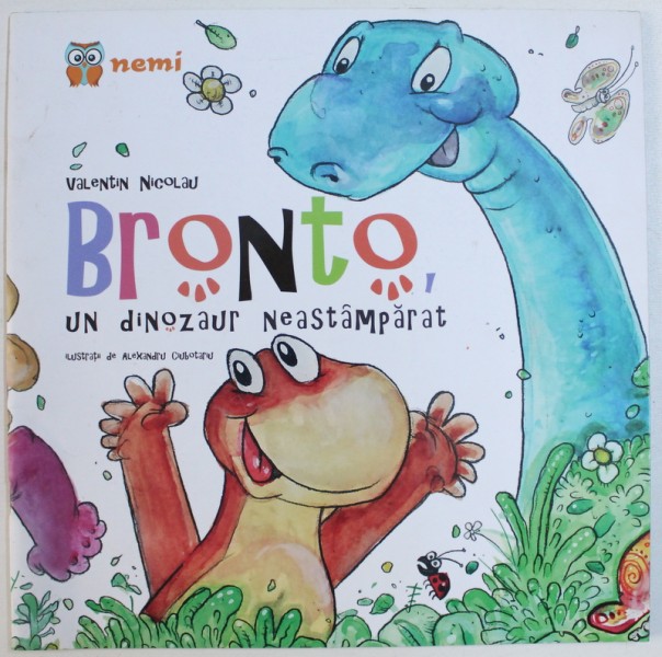 BRONTO , UN DINOZAUR NEASTAMPARAT de VALENTIN NICOLAU , ilustratii de ALEXANDRU CIUBOTARU , 2016