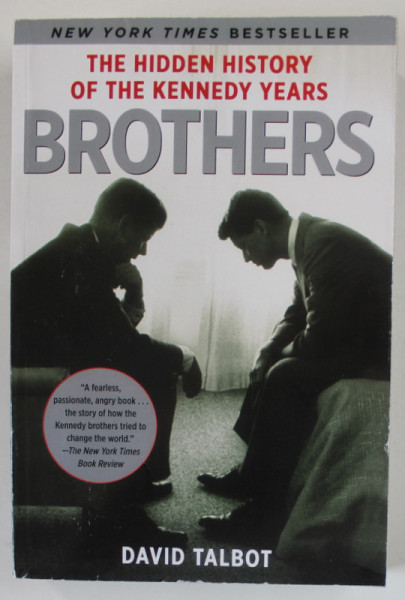 BROTHERS , THE HIDDEN HISTORY OF THE KENNEDY YEARS by DAVID TALBOT , 2007