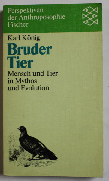BRUDER TIER , MENSCH UND TIER IN MYTHOS UND EVOLUTION ( FRATELE ANIMAL , OM  ANIMAL IN MITURI SI EVOLUTIE ) von KARL KONIG , TEXT IN LIMBA GERMANA  , 1983