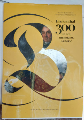 BRUKENTHAL 300 , UN OM , UN MUZEU , O ISTORIE de RALUCA  MARIA FRINCU si RALUCA MARIA  TEODORESCU  , 2022
