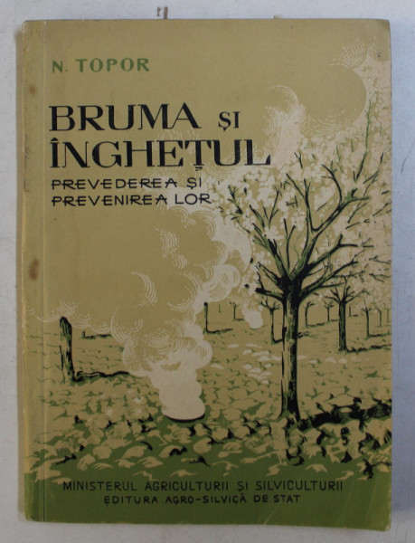 BRUMA SI INGHETUL - PREVEDEREA SI PREVENIREA LOR de N. TOPOR , 1958