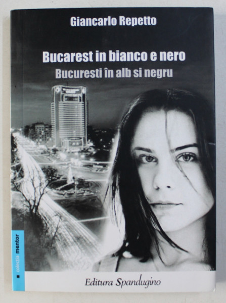 BUCAREST IN BIANCO E NERO - BUCURESTI IN ALB SI NEGRU de GIANCARLO REPETTO, EDITIE IN ROMANA S ITALIANA  , 2010