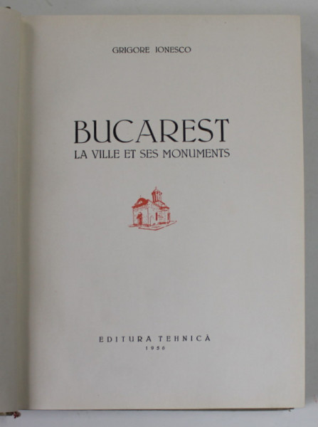BUCAREST , LA VILLE ET SES MONUMENTS par GRIGORE IONESCO . 1956 *LIPSA HARTA