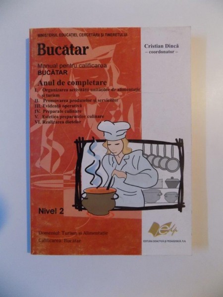 BUCATAR , MANUAL PENTRU CALIFICAREA BUCATAR , NIVEL 2 de CRISTIAN DINCA , 2007