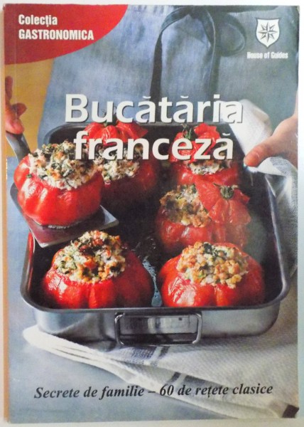 BUCATARIA FRANCEZA. SECRETE DE FAMILIE - 60 DE RETETE CLASICE