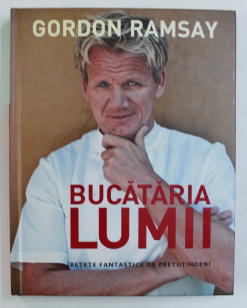 BUCATARIA LUMII - RETETE FANTASTICE DE PRETUTINDENI de GORDON RAMSAY, 2010