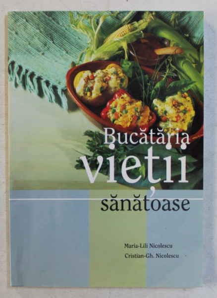 BUCATARIA VIETII SANATOASE de MARIA  - LILI NICOLESCU si CRISTIAN - GH. NICOLESCU , 2002