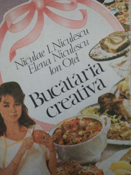 BUCATARIA CREATIVA de NICULAE I.NICULESCU,ELENA NICULESCU,ION OTEL