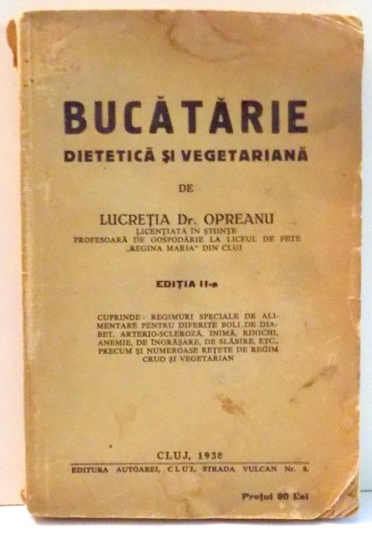 BUCATARIE DIETETICA SI VEGETARIANA EDITIA A II-A de LUCRETIA DR. OPREANU 1938