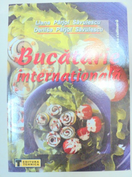 BUCATARIE INTERNATIONALA-LIANA SI DENISA PARJOL SAVULESCU  BUCURESTI 2001