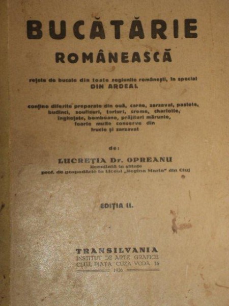 BUCATARIE ROMANEASCA. RETETE DE BUCATE DIN TOATE REGIUNILE ROMANESTI, IN SPECIAL DIN ARDEAL de LUCRETIA DR. OPREANU, EDITIA 2 A  1936