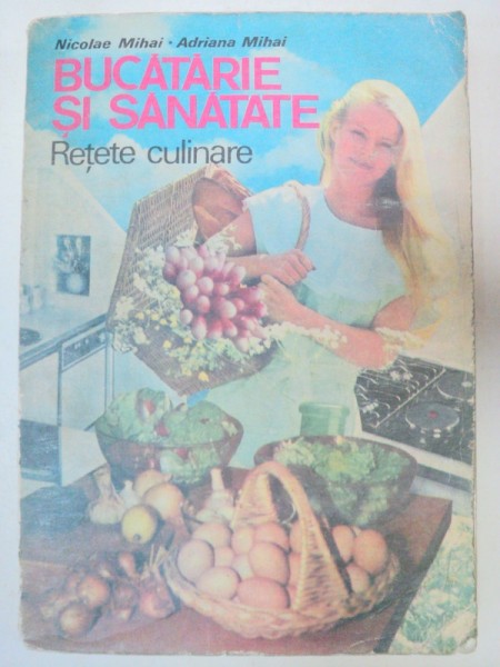 BUCATARIE SI SANATATE-NICOLAE MIHAI,ADRIANA MIHAI  BUCURESTI  , 1989 * PREZINTA HALOURI DE APA